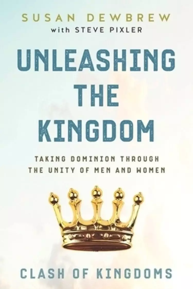 Unleashing the Kingdom, Clash of Kingdoms: Taking Dominion Through the Unity of Men and Women