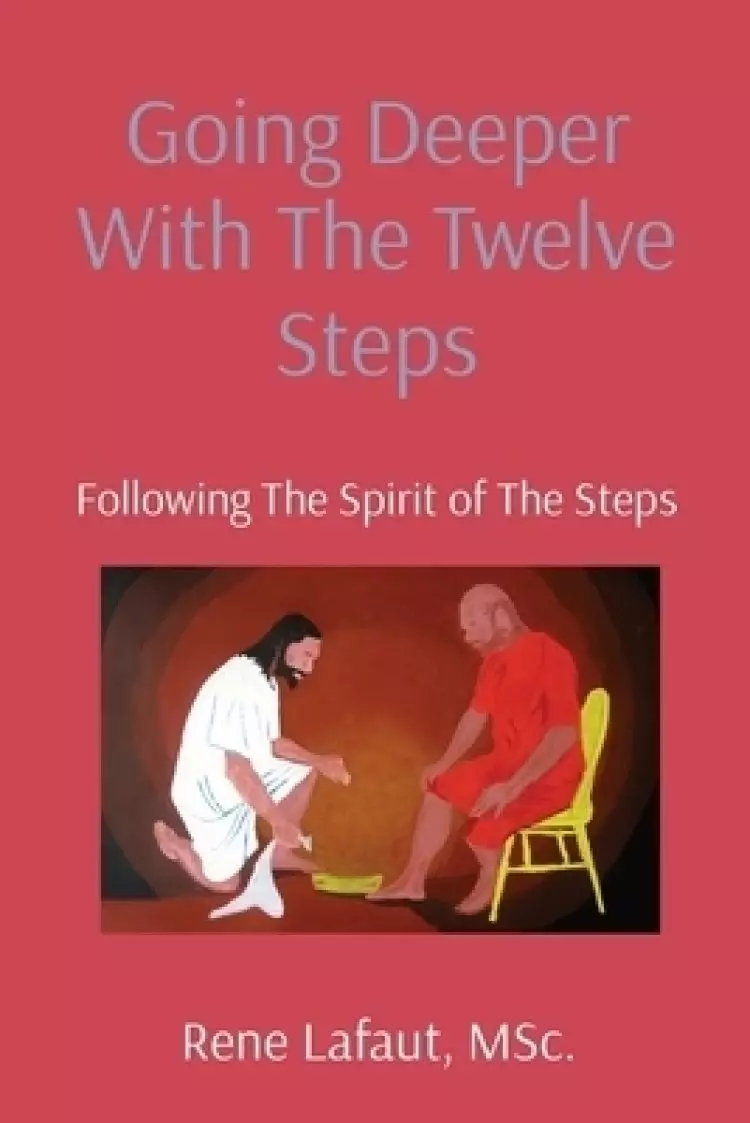 Going Deeper With The Twelve Steps: Following The Spirit of The Steps