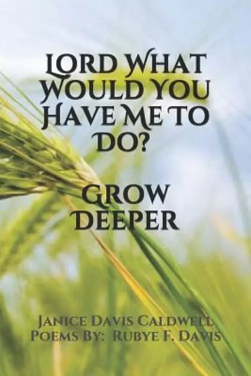 Lord What Would You Have Me to Do? Grow Deeper