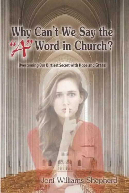 Why Can't We Say the A Word in Church?: Overcoming Our Dirtiest Secret with Hope and Grace