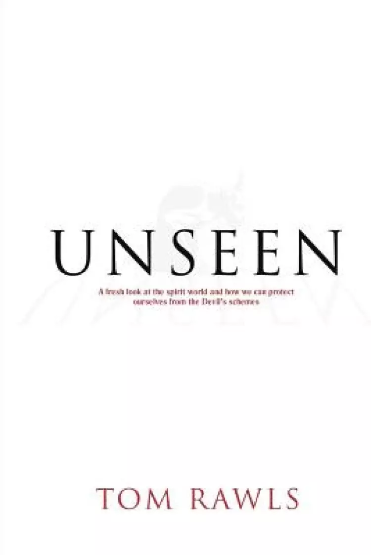 Unseen: A Fresh Look at the Spirit World and How We Can Protect Ourselves from the Devil's Schemes