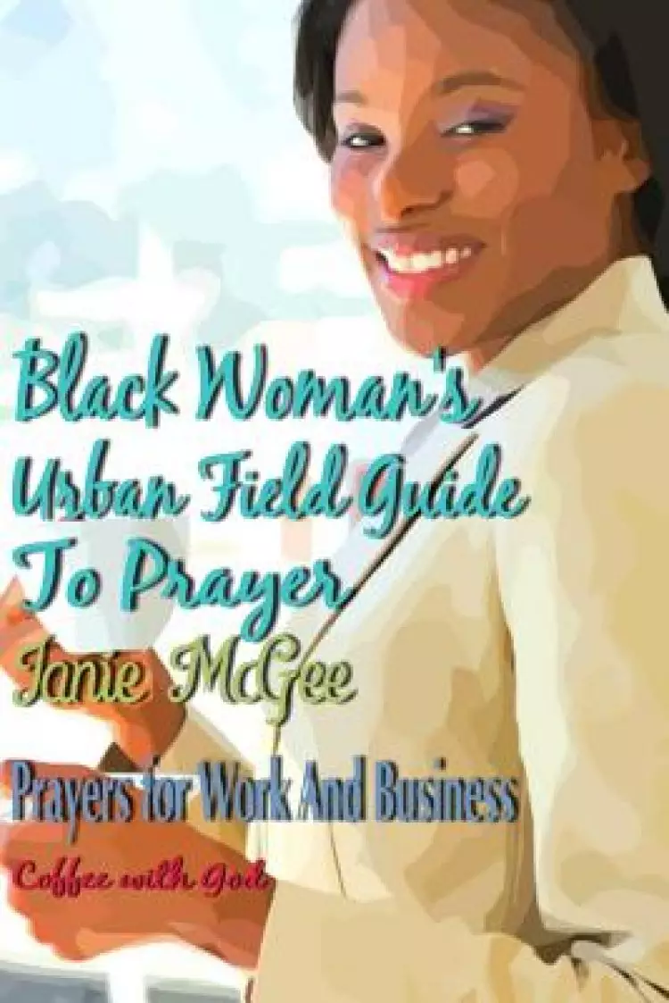 Black Women Urban Field Guide to Prayer: Prayers For Work And Business