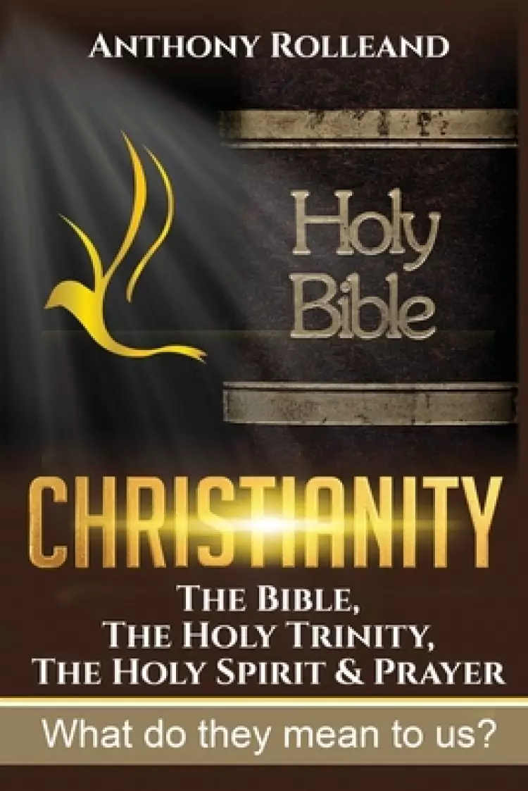 Christianity: The Bible, The Holy Trinity, / The Holy Spirit & Prayer: What do they mean to us?