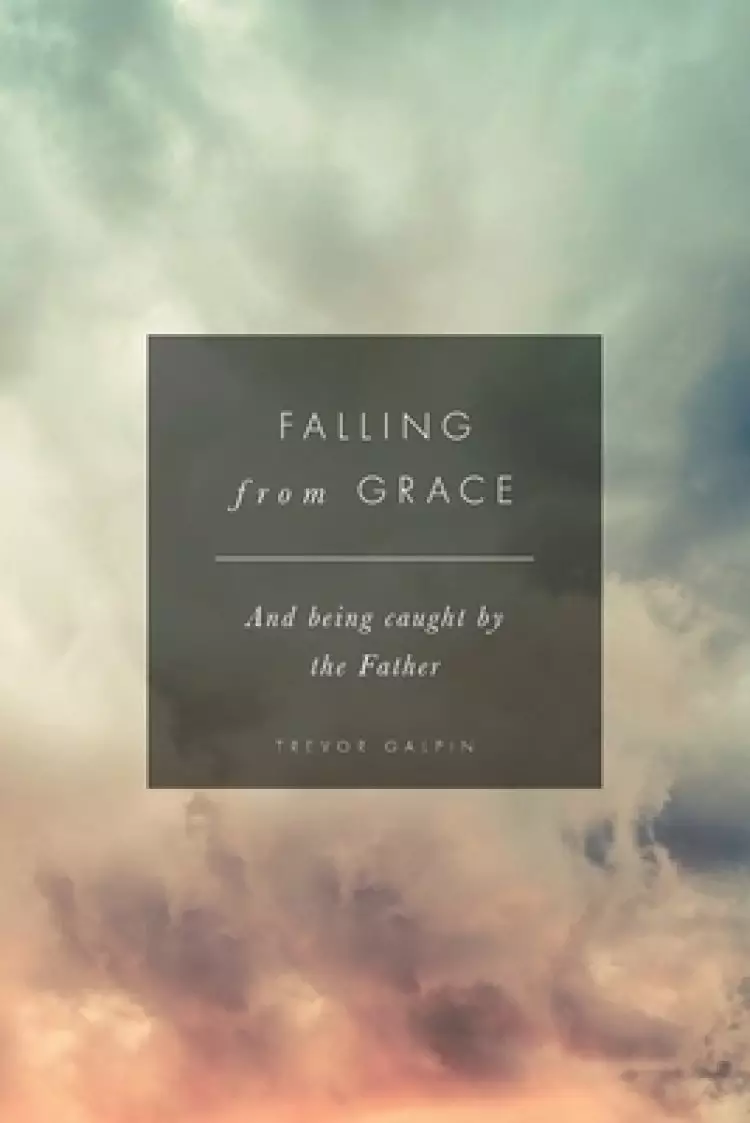 Falling from Grace: And being caught by the Father