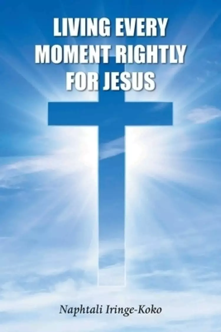 Living Every Moment Rightly For Jesus