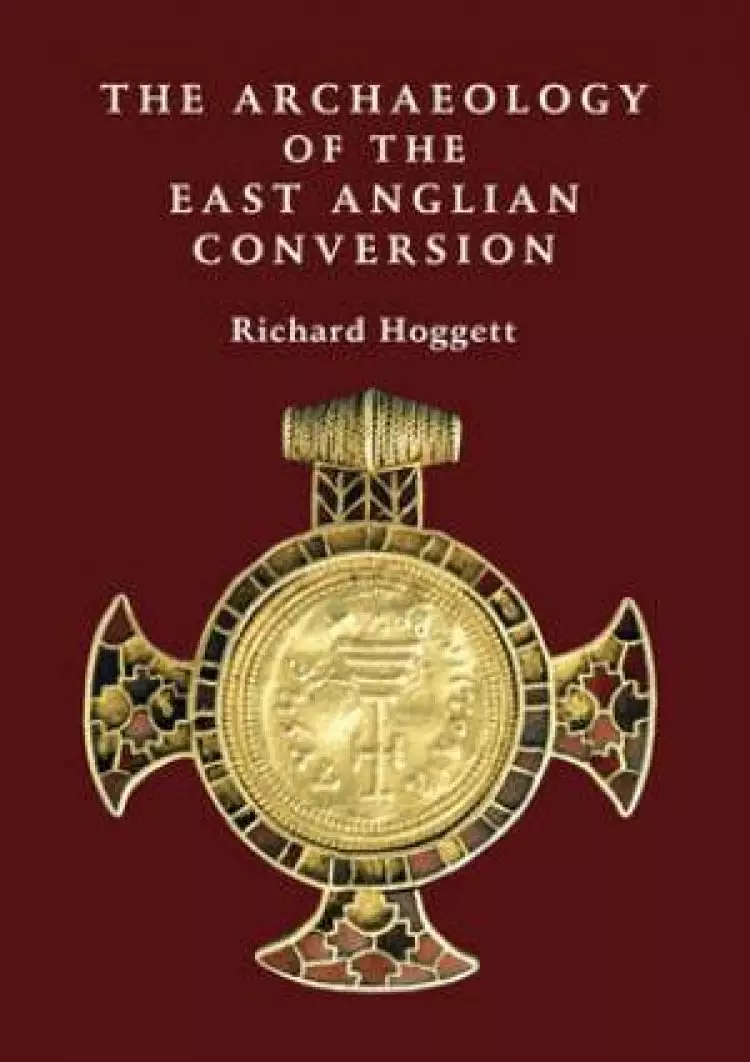 The Archaeology of the East Anglian Conversion