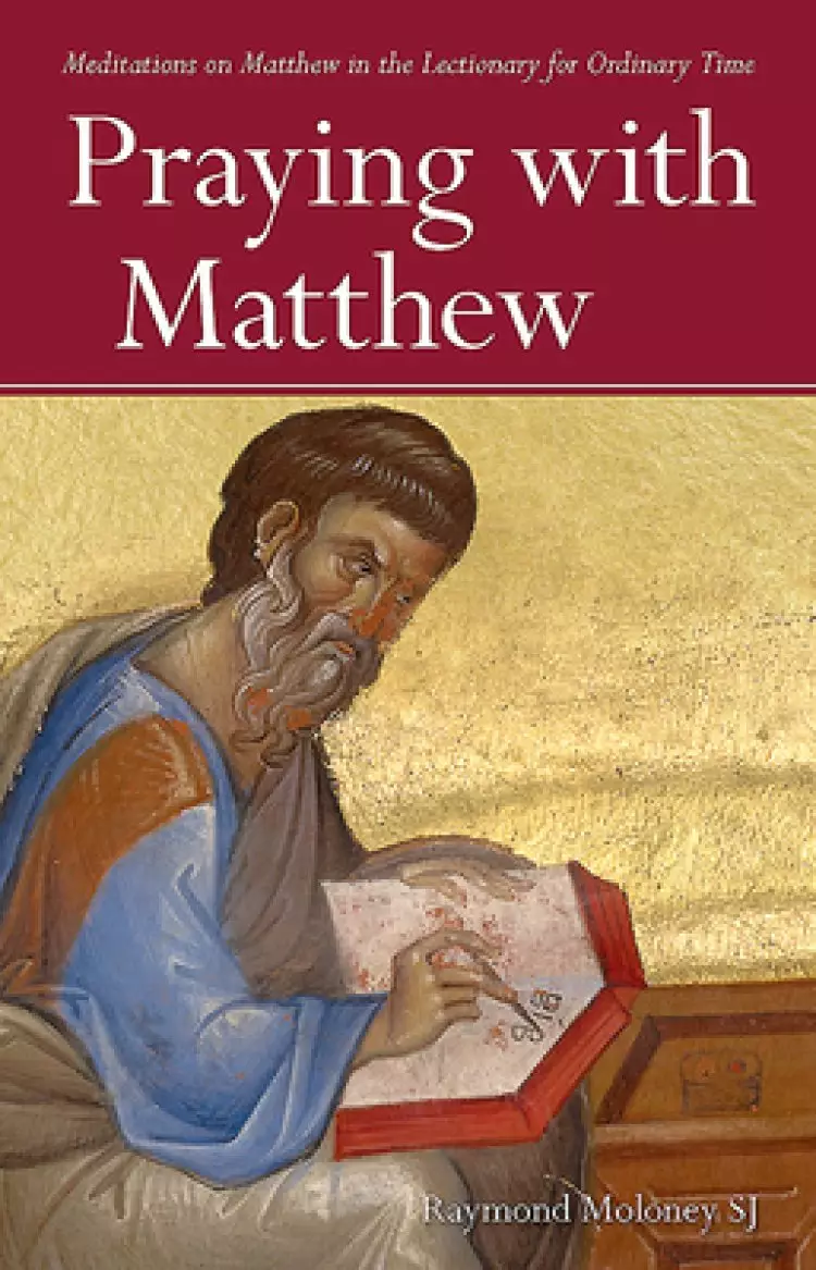 Praying with Matthew: Meditations on Matthew in the Lectionary for Ordinary Time