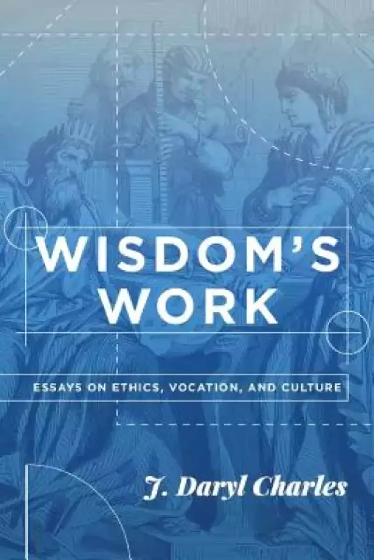 Wisdom's Work: Essays on Ethics, Vocation, and Culture
