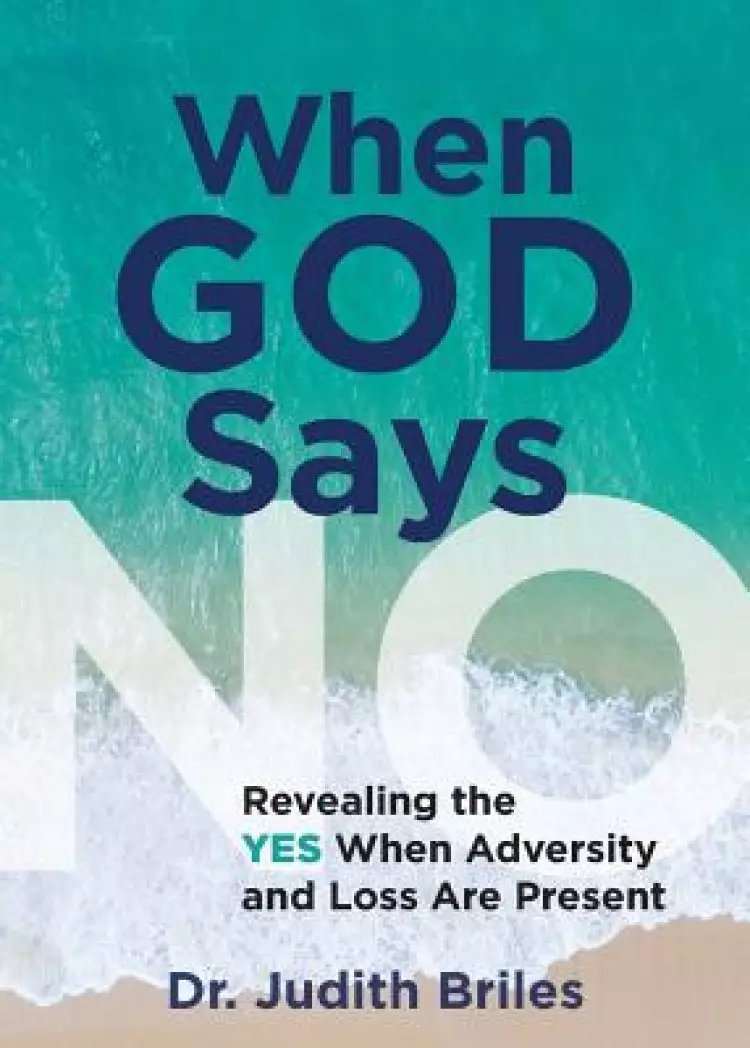 When God Says NO: Revealing the YES When Adversity and Loss Are Present