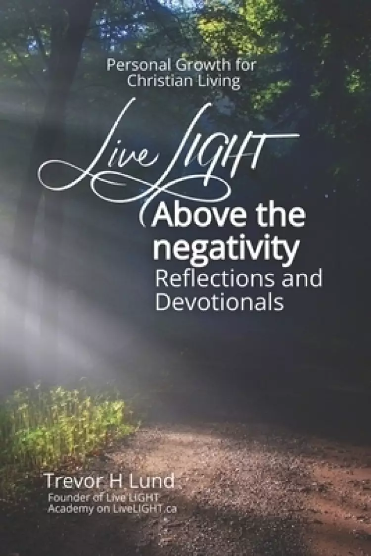 Live LIGHT Above the Negativity: Reflections and Devotionals - Personal Growth for Christian Living