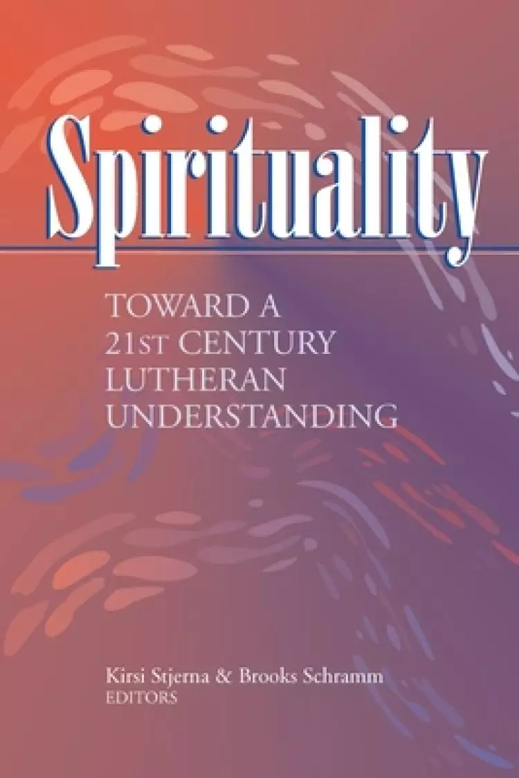 Spirituality: Toward a 21st Century Lutheran Understanding