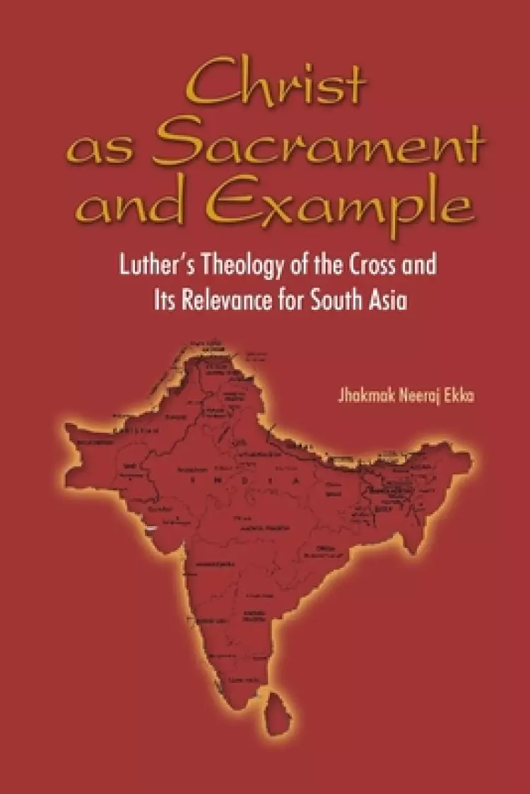 Christ as Sacrament and Example: Luther's Theology of the Cross and its Relevance for South Asia