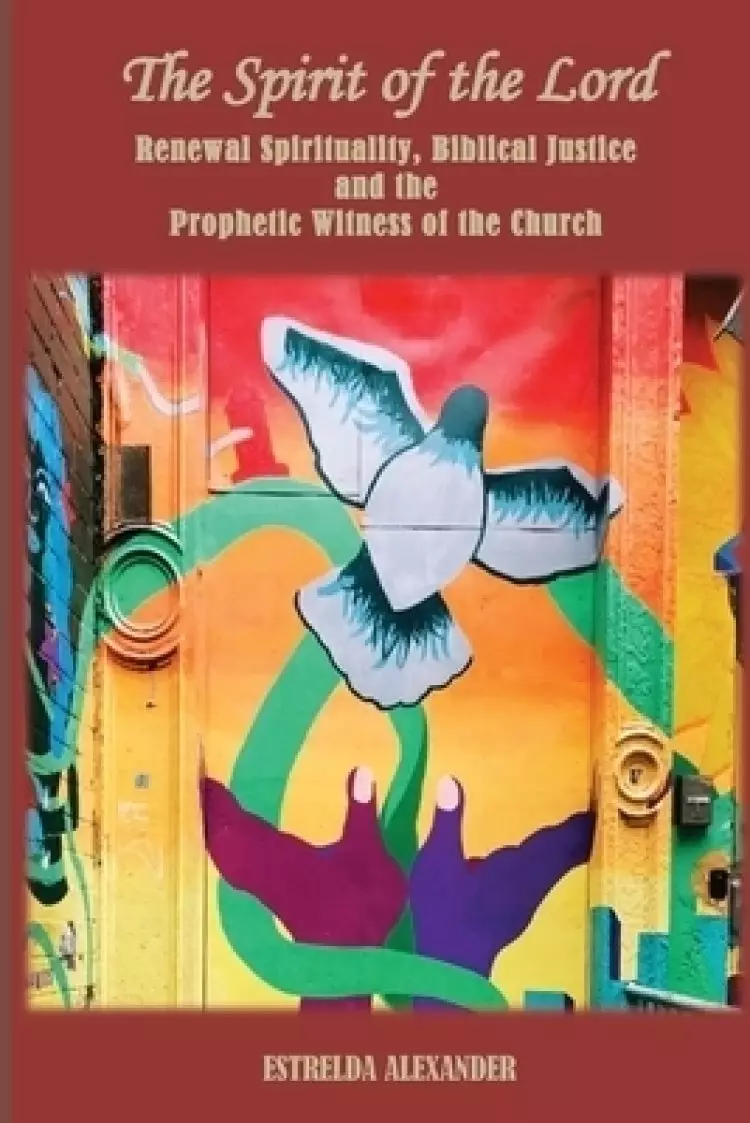 The Spirit of the Lord: Renewal Spirituality, Biblical Justice and the Prophetic Witness of the Church: