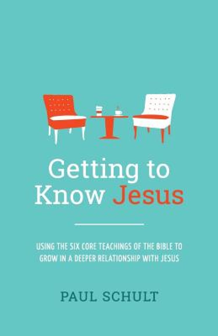 Getting To Know Jesus Using The Six Core Teachings Of The Bible To Grow In A Deeper