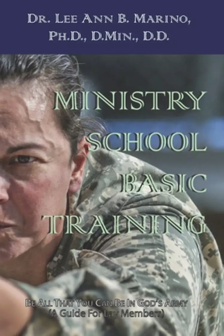 Ministry School Basic Training: Be All That You Can Be In God's Army (A Guide for Lay Membership)