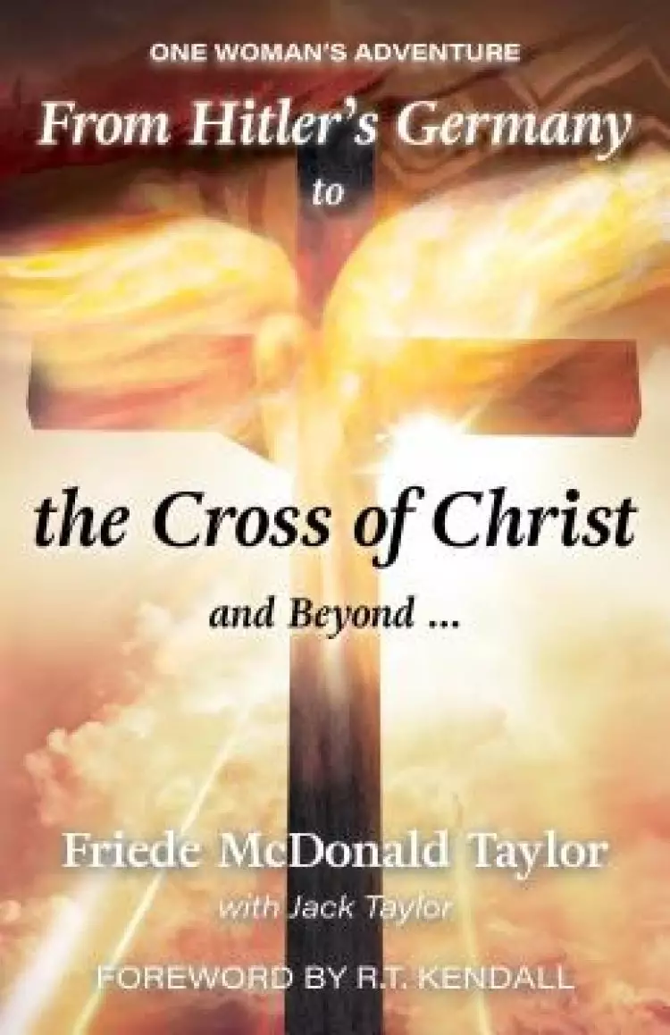 From Hitler's Germany to the Cross of Christ and Beyond...: One Woman's Adventure