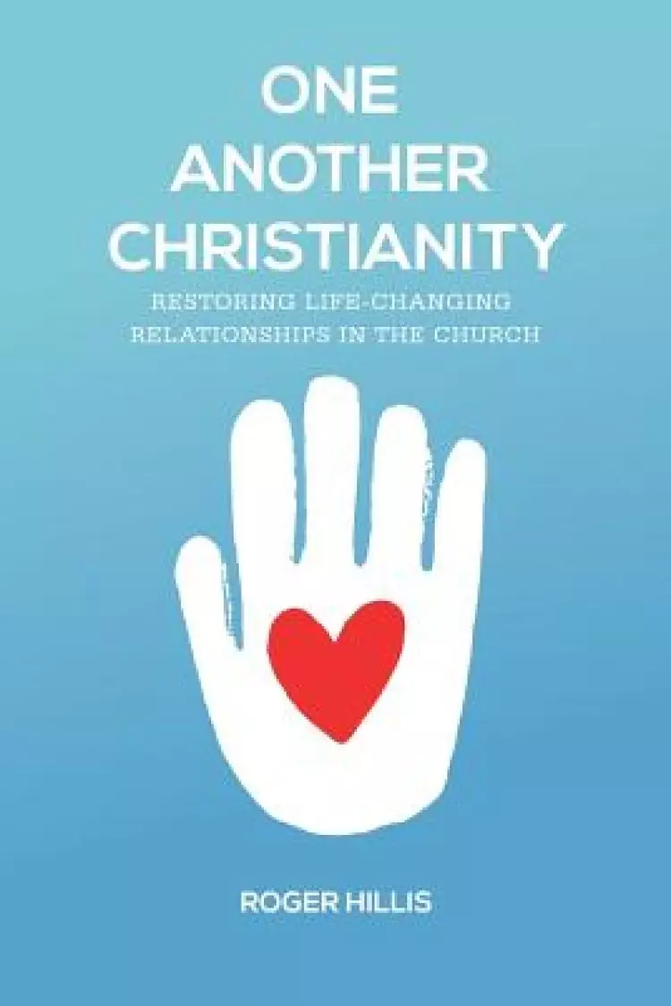 One Another Christianity: Restoring Life-Changing Relationships in the Church