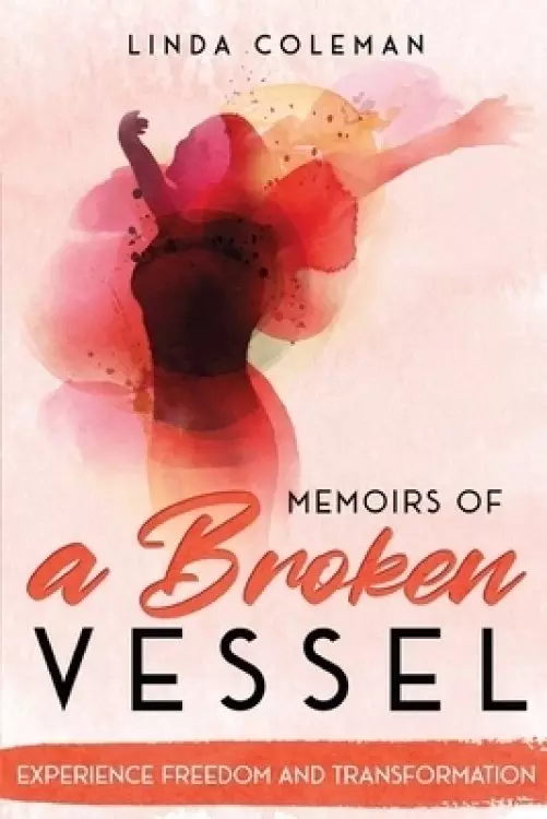 Memoirs of a Broken Vessel: Experience Freedom and Transformation