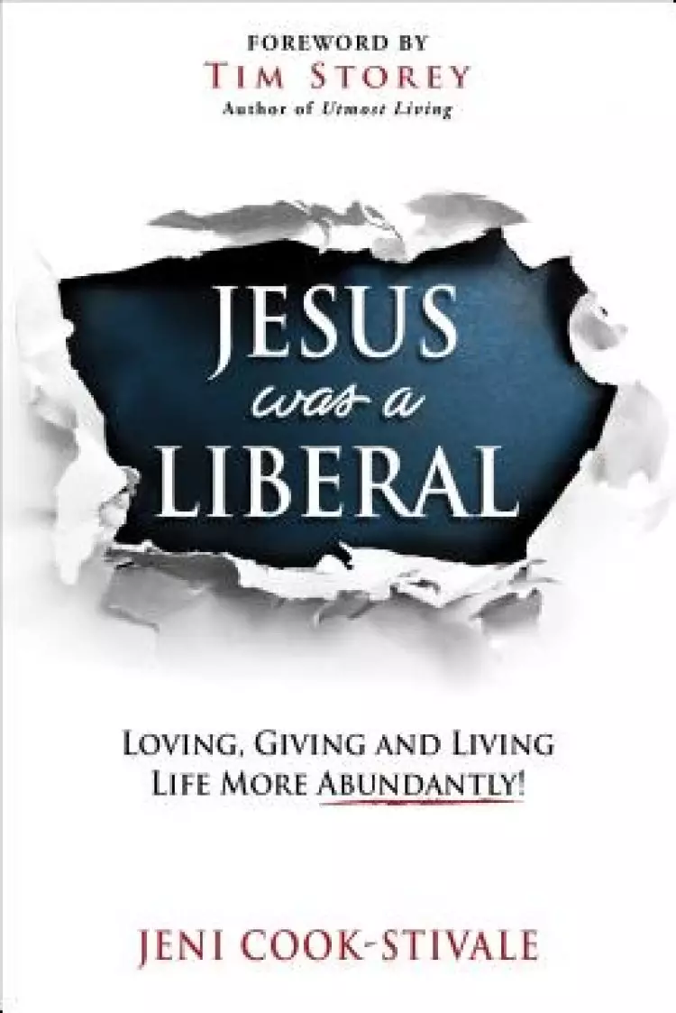 Jesus Was a Liberal: Loving, Giving and Living Life More Abundantly!