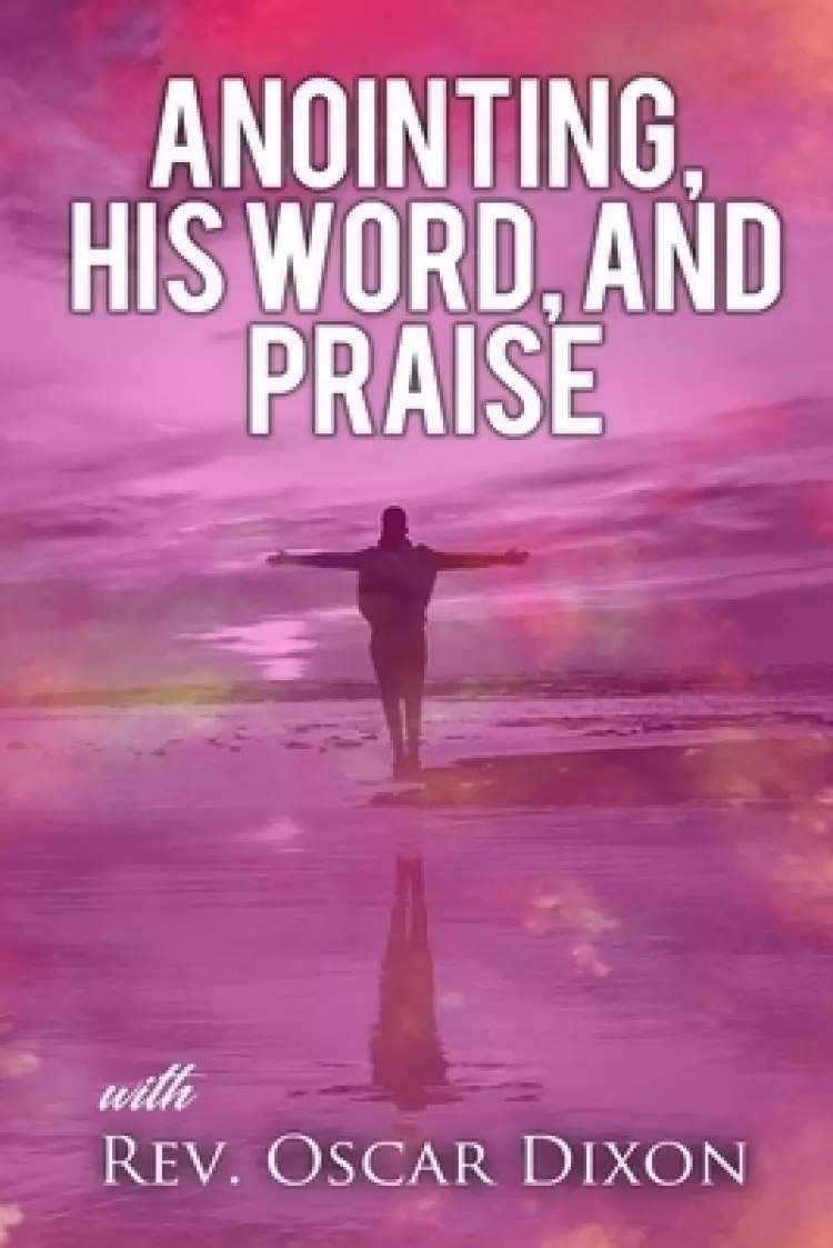 Anointing, His Word, and Praise