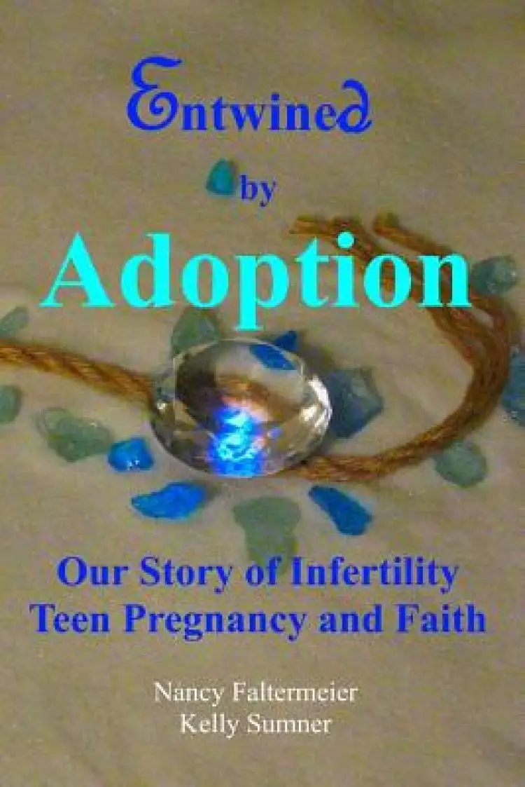 Entwined By Adoption: Our Story of Infertility, Teen Pregnancy, and Faith.