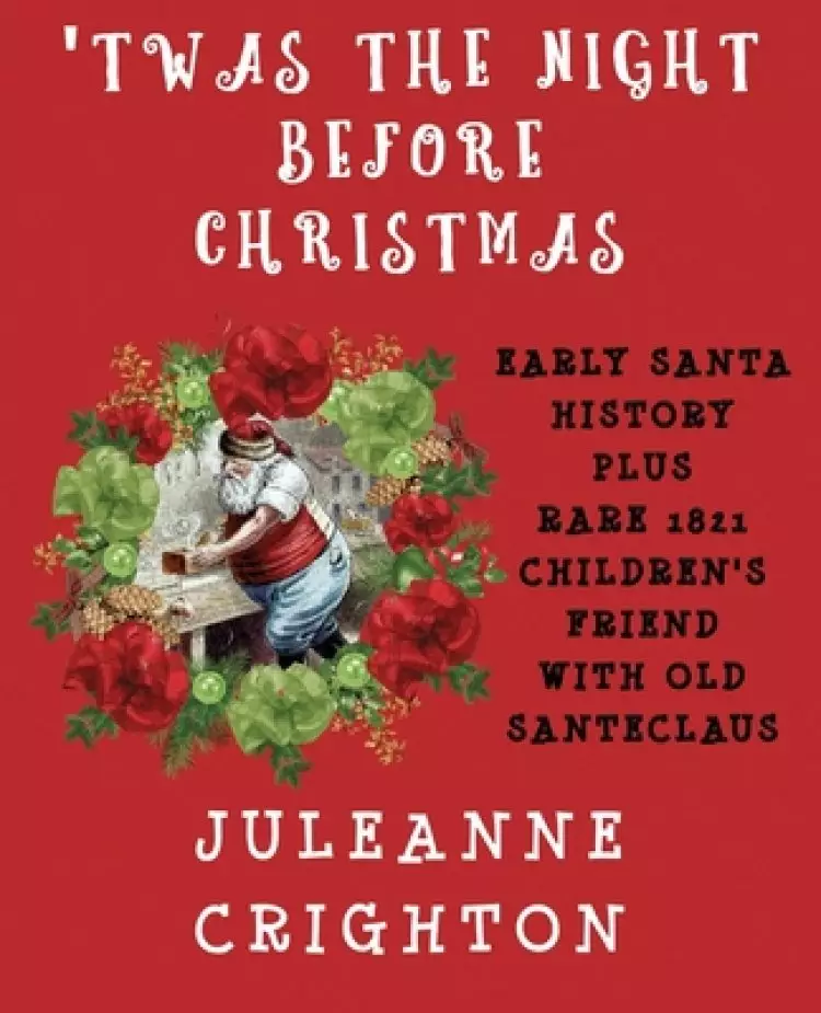 'Twas the Night Before Christmas: Early Santa History Plus Rare 1821 Children's Friend With Old Santeclaus