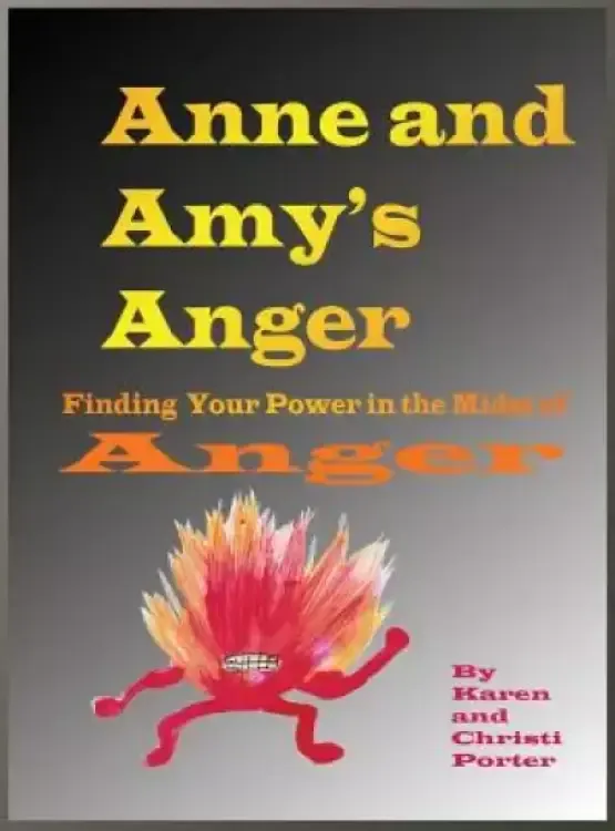 Anne and Amy's Anger Emotatude: How to Find Your Power in the Midst of Anger