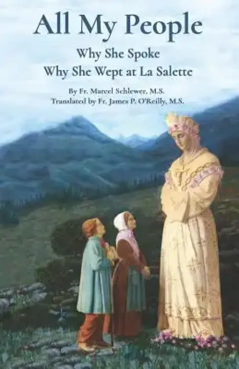 All My People: Why She Spoke - Why She Wept at la Salette