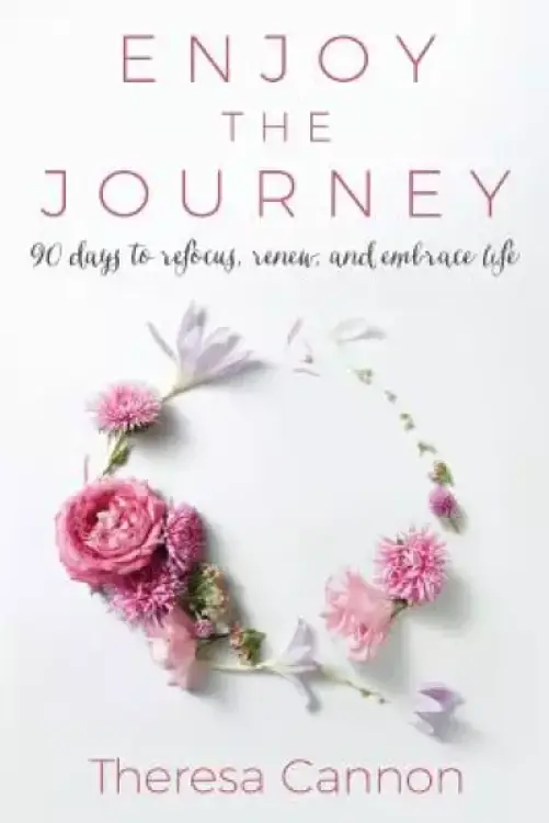 Enjoy the Journey: 90 Days to Refocus, Renew, and Embrace Life