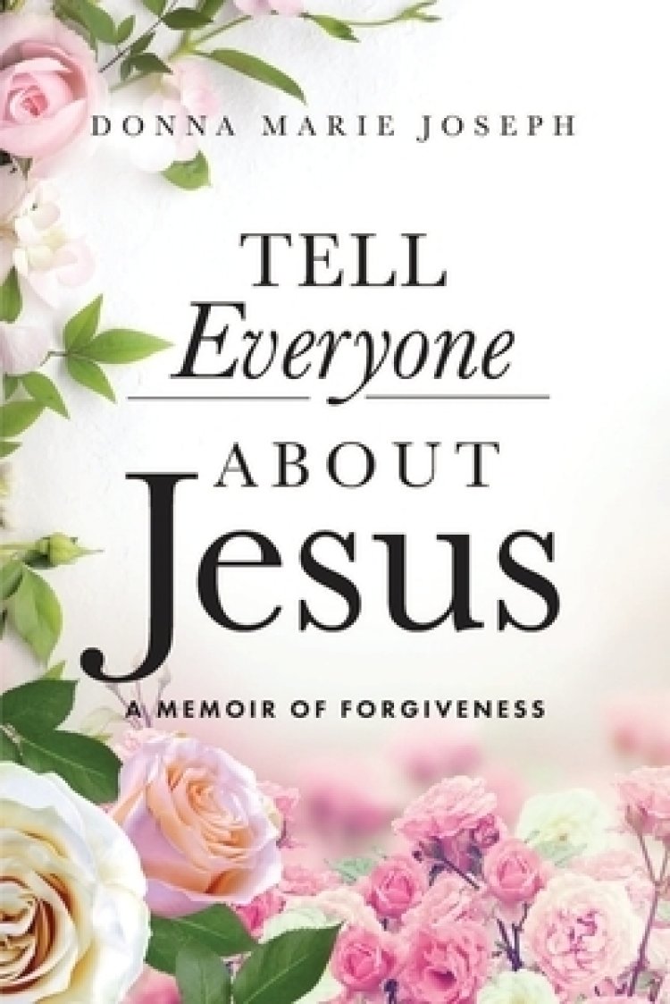 Tell Everyone About Jesus: A Memoir of Forgiveness