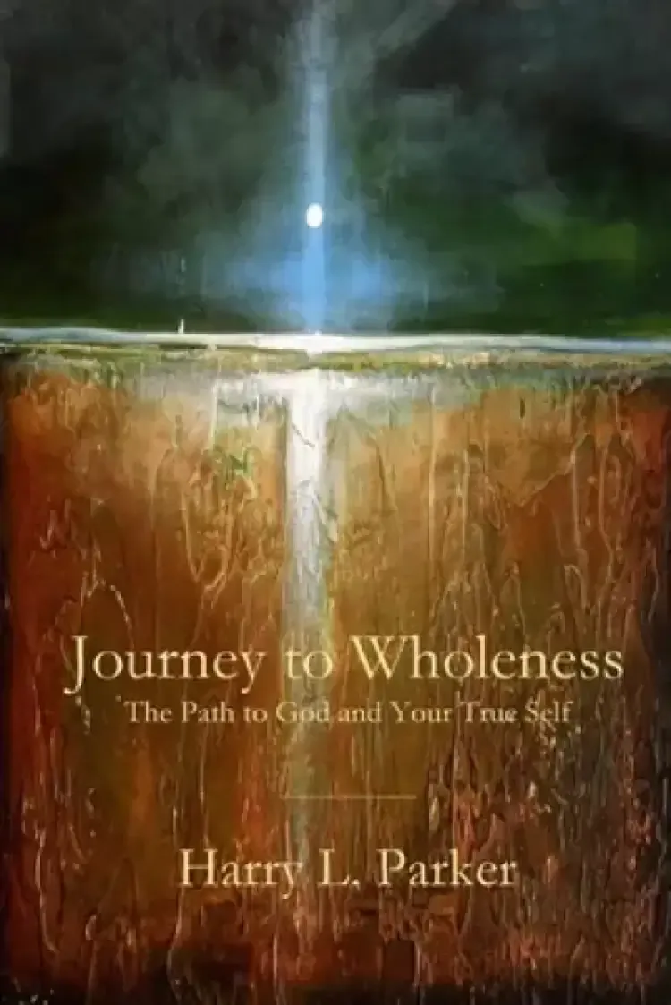 Journey to Wholeness: The Path to God and Your True Self