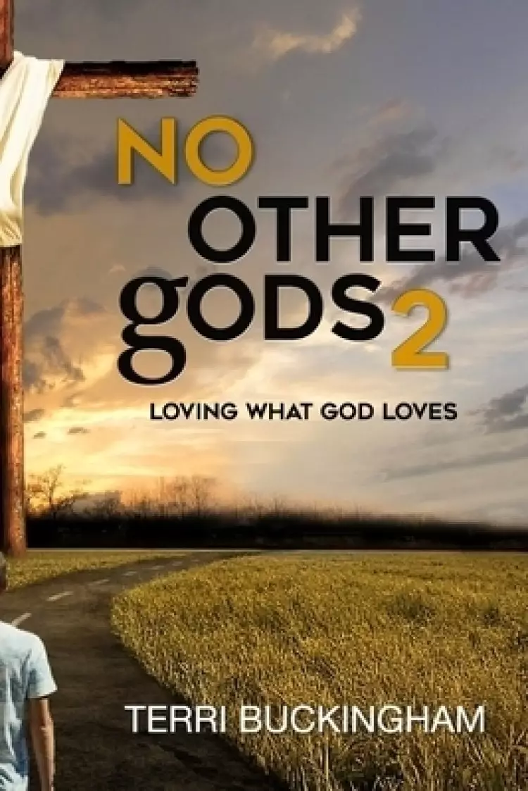 No Other Gods: Loving What God Loves; Hating What He Hates