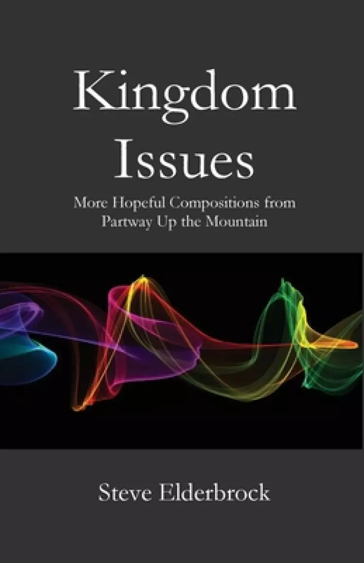 Kingdom Issues: More Hopeful Compositions from Partway Up the Mountain