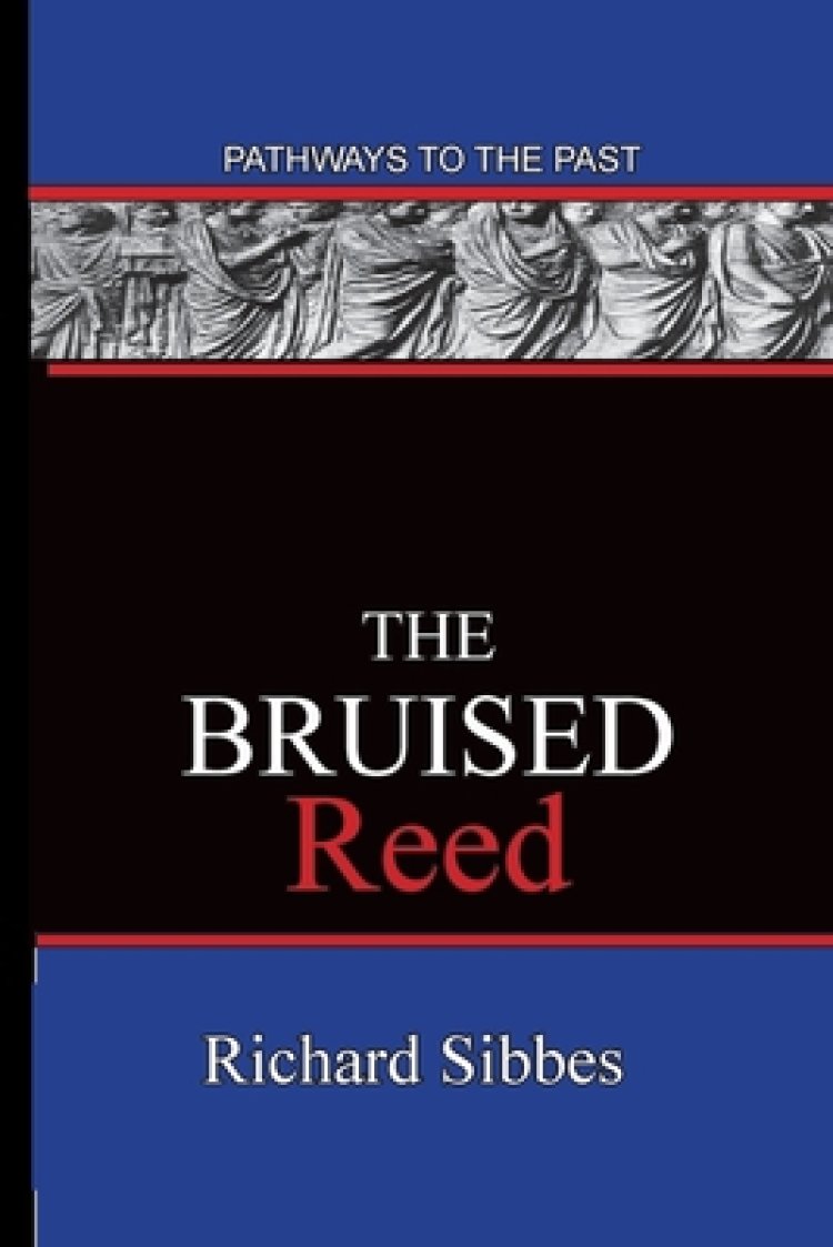 The Bruised Reed Pathways To The Past By Sibbes Richard Sibbes