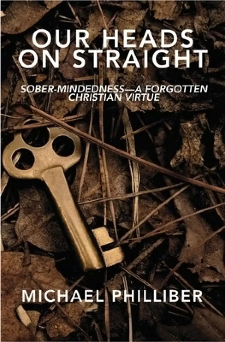 Our Heads on Straight: Sober-mindedness-A Forgotten Christian Virtue