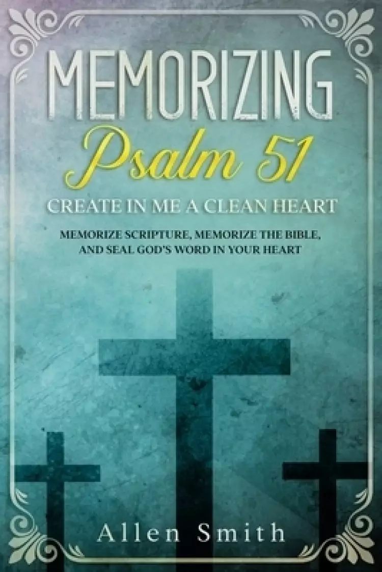 Memorizing Psalm 51 - Create in Me a Clean Heart: Memorize Scripture, Memorize the Bible, and Seal God's  Word in Your Heart