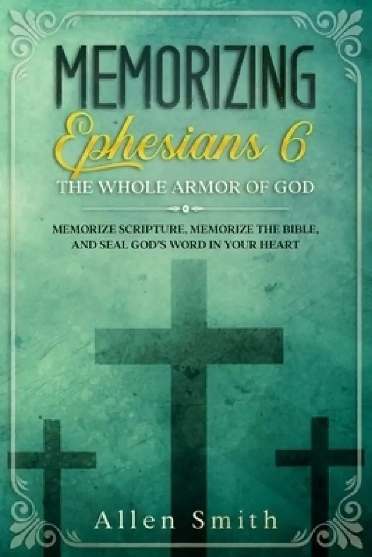 Memorizing Ephesians 6 - The Whole  Armor of God: Memorize Scripture, Memorize the Bible, and Seal God's  Word in Your Heart