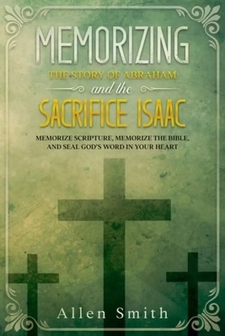 Memorizing the Story of Abraham and the  Sacrifice Isaac: Memorize Scripture, Memorize the Bible, and Seal God's  Word in Your Heart