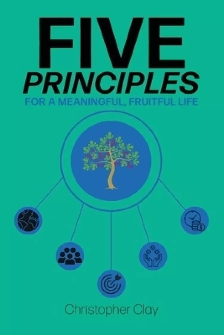 Five Principles: For a Meaningful, Fruitful Life