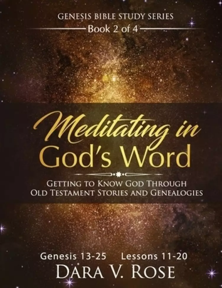 Meditating in God's Word Genesis Bible Study Series Book 2 of 4 Genesis 13-25 Lessons 11-20: Getting to Know God Through the Old Testament Stories an