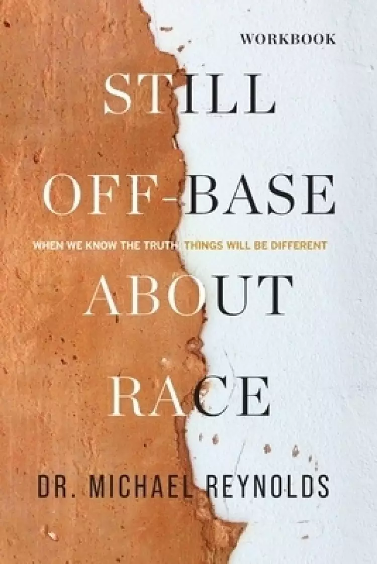 Still Off-Base About Race - STUDY GUIDE: When We Know the Truth, Things Will Be Different