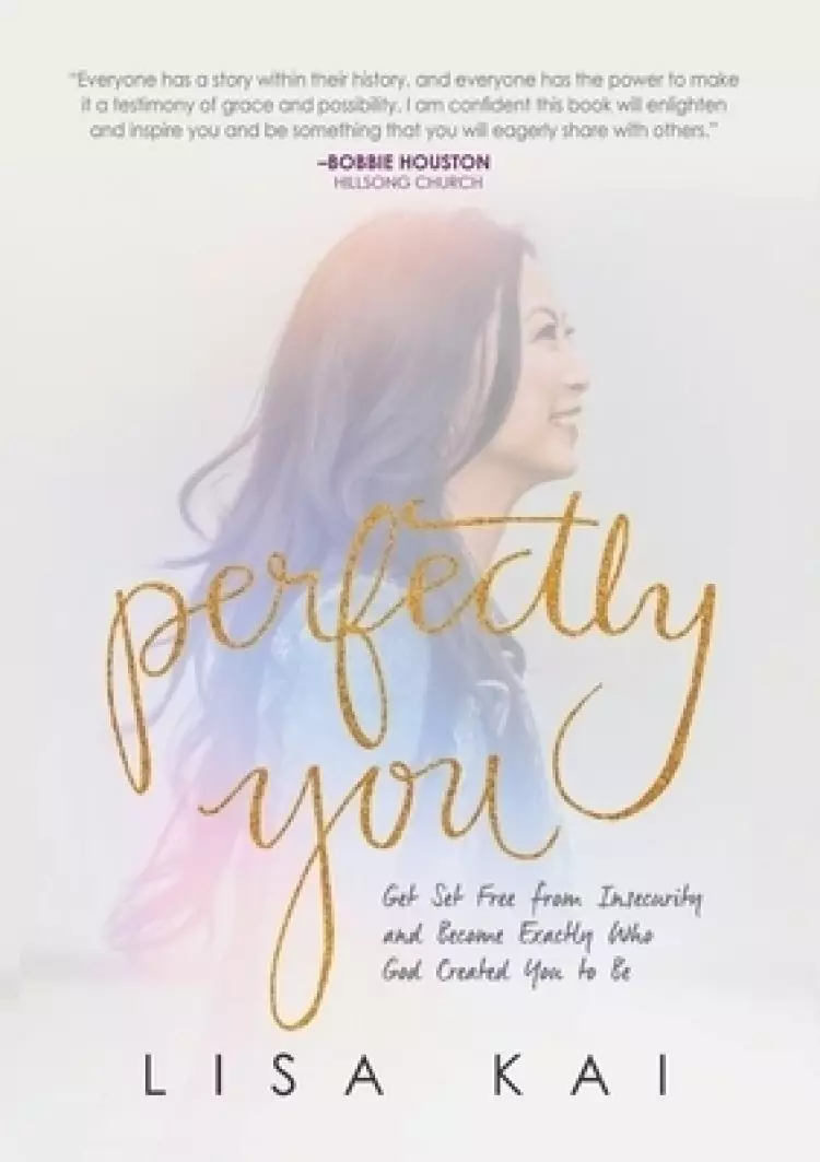 Perfectly You: Get Set Free from Insecurity and Become Exactly Who God Created You to Be