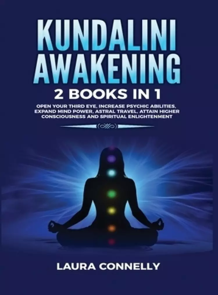 Kundalini Awakening: 2 Books in 1: Open Your Third Eye, Increase Psychic Abilities, Expand Mind Power, Astral Travel, Attain Higher Consciousness and