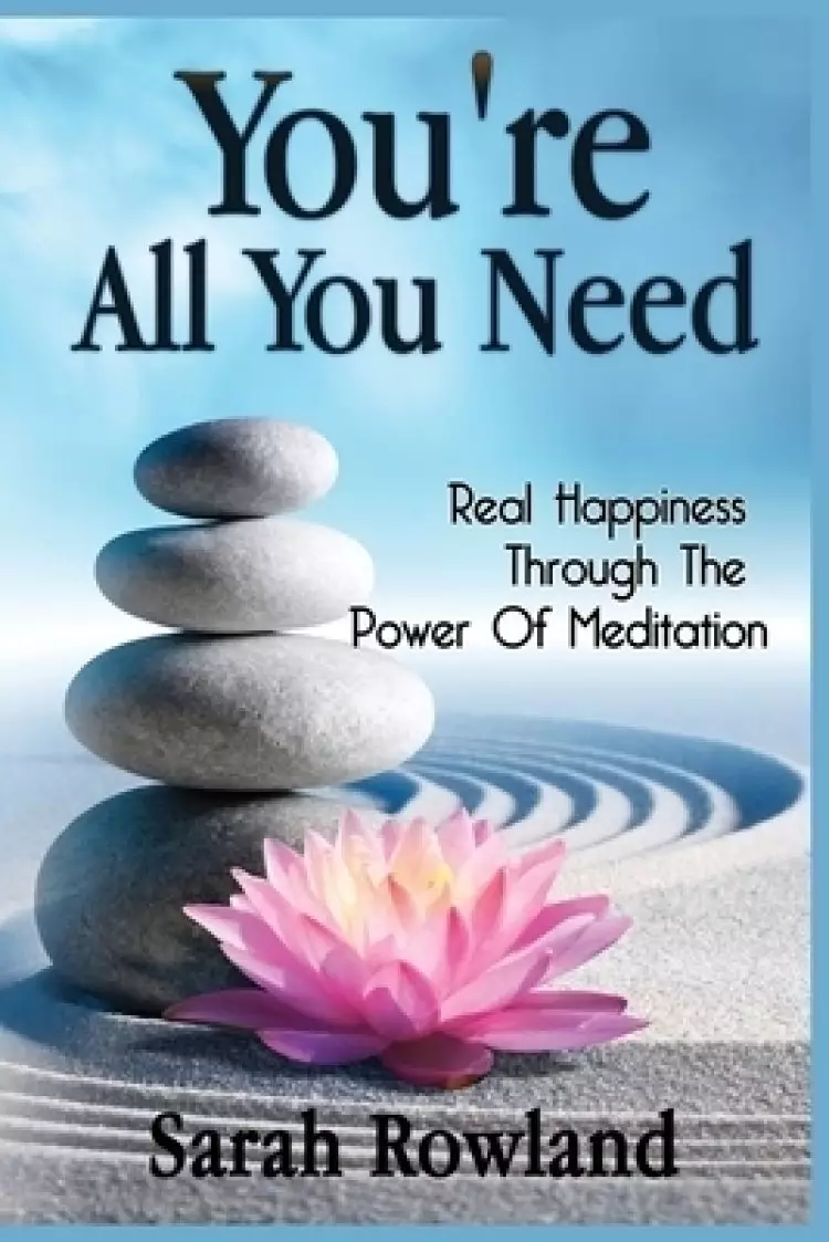 You're All You Need: Real Happiness Through The Power Of Meditation