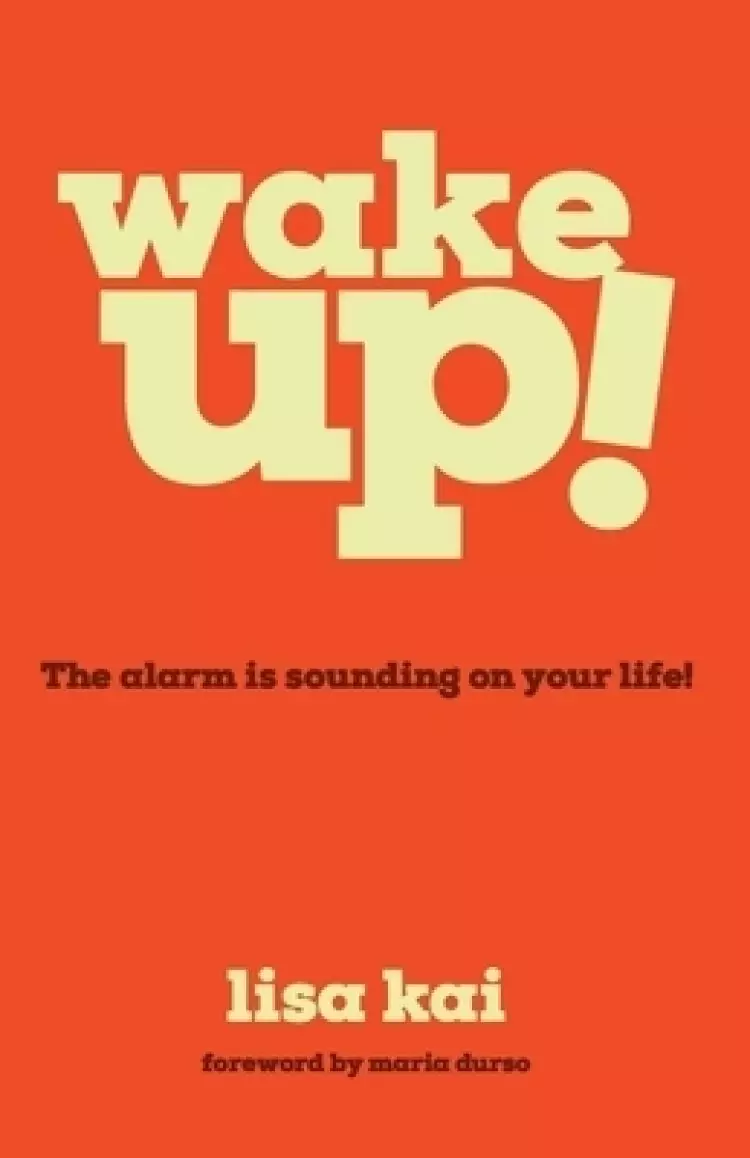 Wake Up!: The Alarm is Sounding on Your Life!