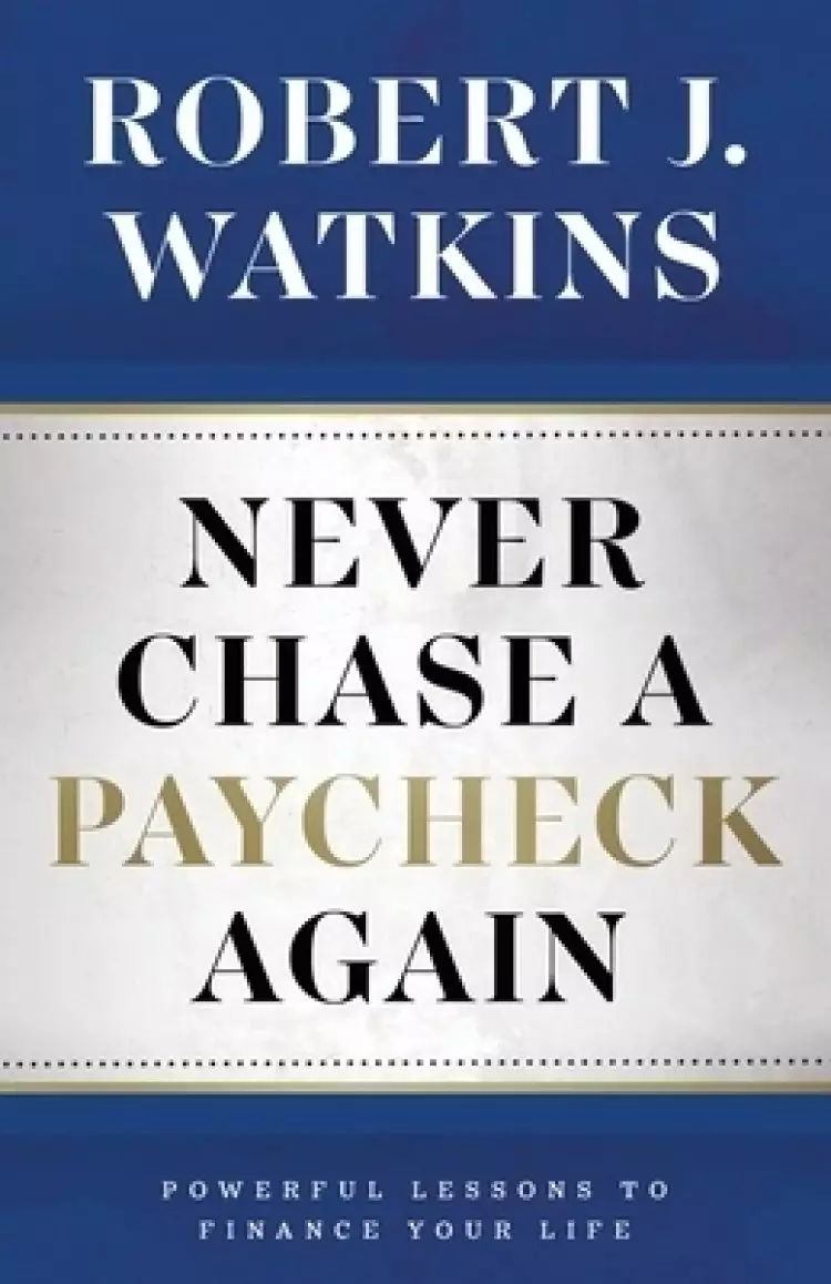 Never Chase A Paycheck Again: Powerful Lessons to Finance Your Life