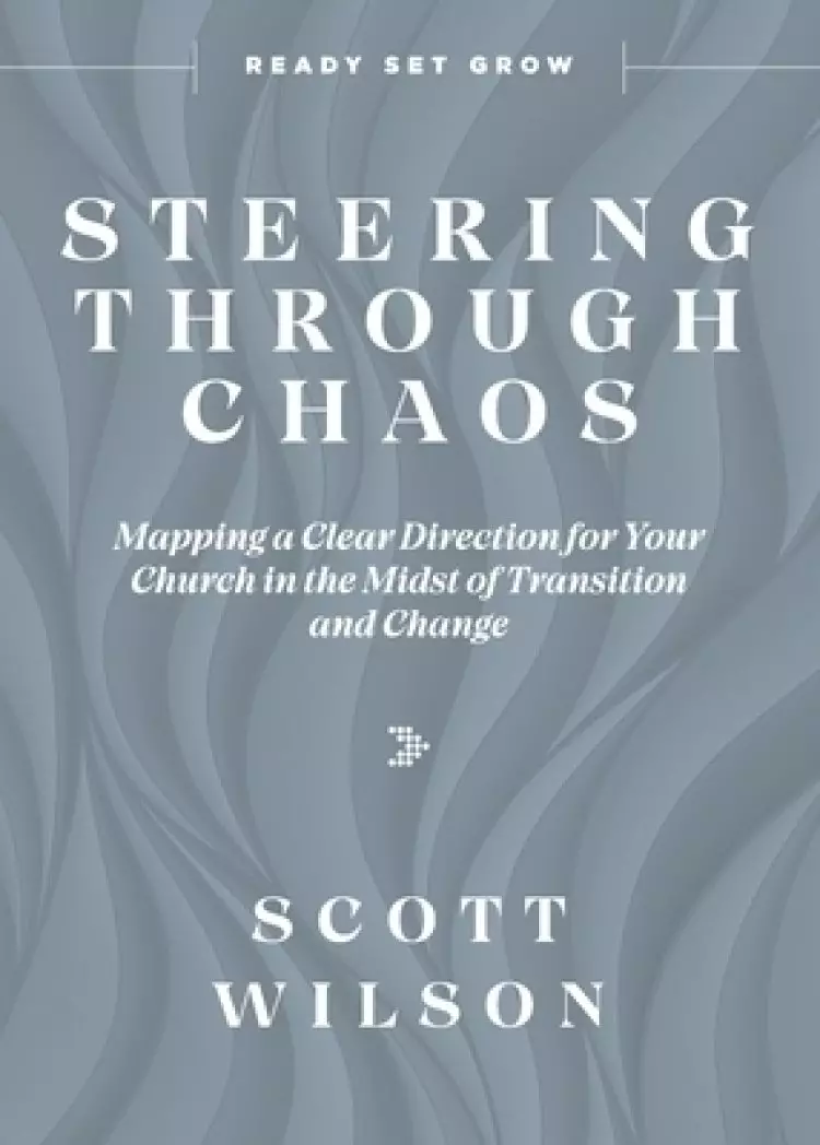 Steering Through Chaos: Mapping a Clear Direction for Your Church in the Midst of Transition and Change