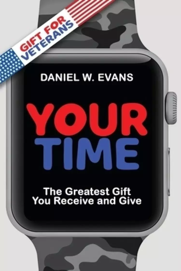 Your Time: (Special Edition for Veterans) The Greatest Gift You Receive and Give