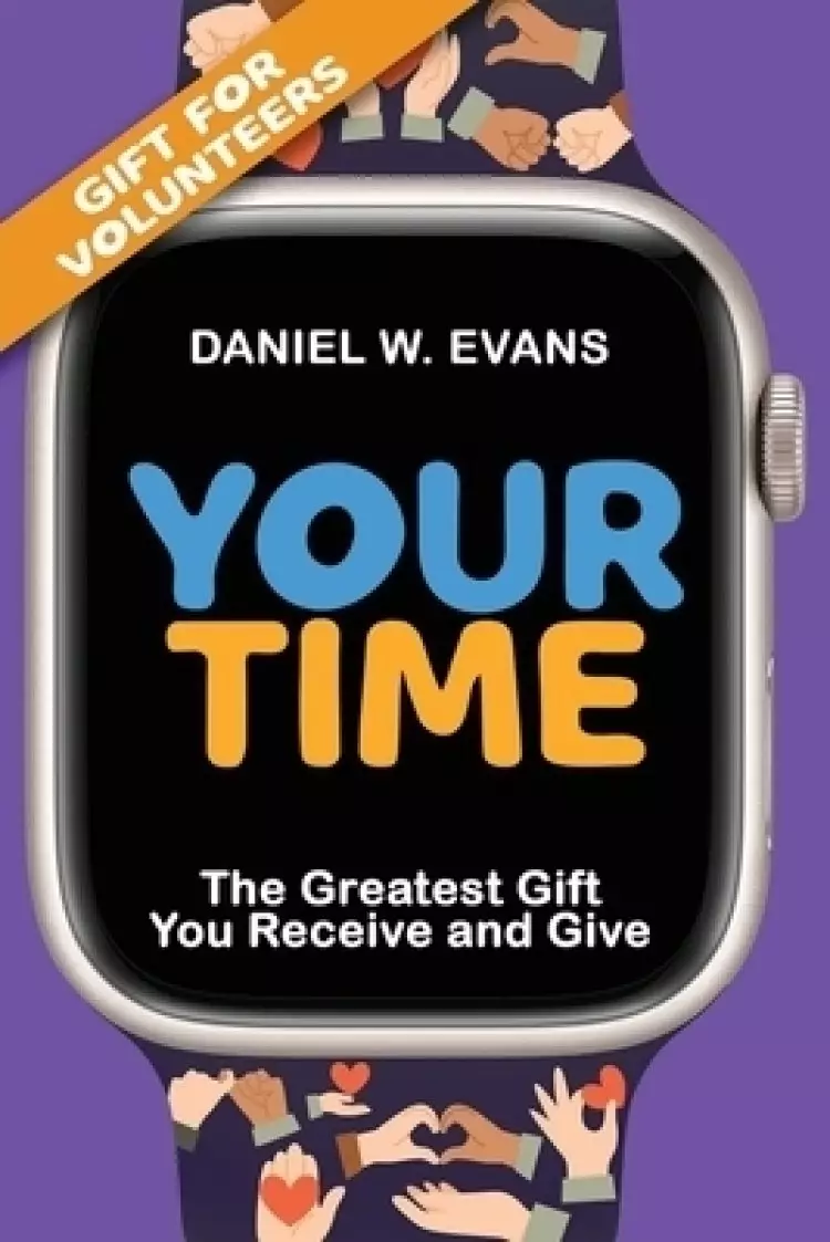 Your Time (Special Edition for Volunteers) : The Greatest Gift You Receive and Give