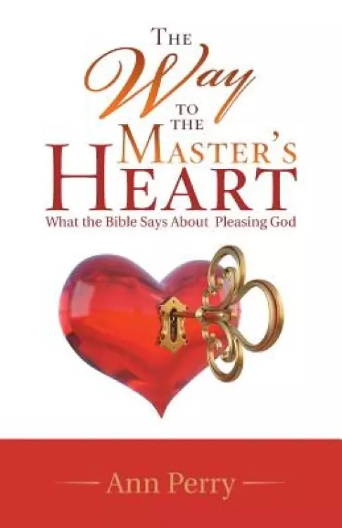The Way to the Master's Heart: What the Bible Says About  Pleasing God